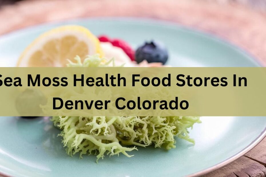 Sea Moss Health Food Stores In Denver Colorado