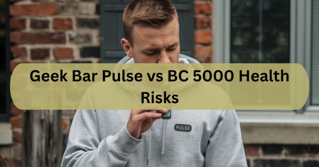 Geek Bar Pulse vs BC 5000 Health Risks