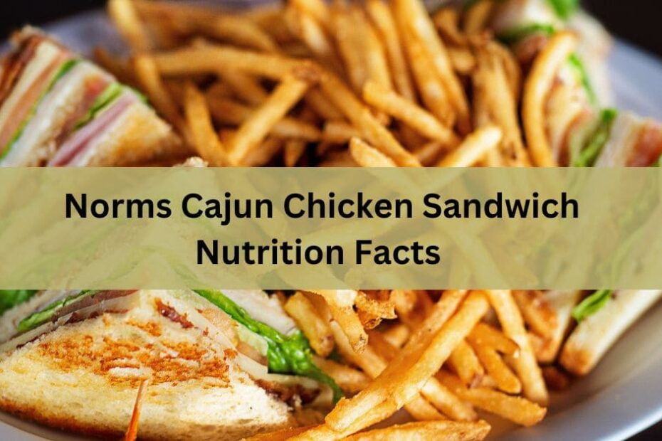 Norms Cajun Chicken Sandwich Nutrition Facts